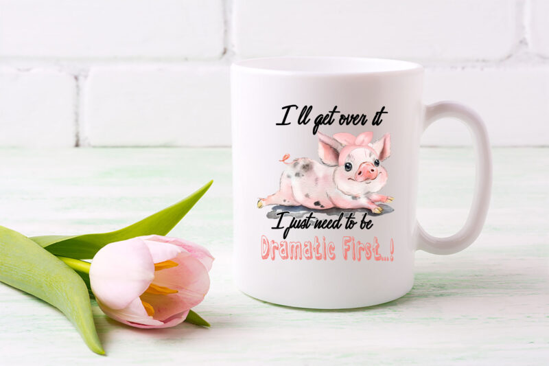 I_ll Get Over It I Just Have To Be Dramatic First Png, Cute Pig, Funny Pig, Animals Lover, Farmer Gift, Pig Lover PNG File TL