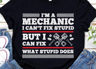 I_m A Mechanic Can_t Fix Stupid But Can Fix What Stupid Does NC
