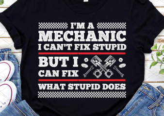 I_m A Mechanic Can_t Fix Stupid But Can Fix What Stupid Does NC t shirt design for sale