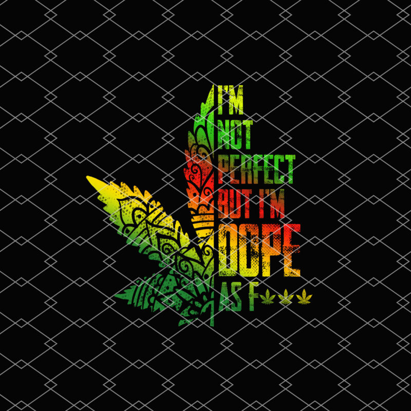 I_m Not Perfect But I_m Dope As F Hippie Weed 420 Stoner NL
