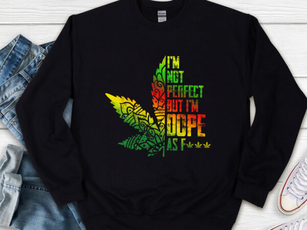 I_m not perfect but i_m dope as f hippie weed 420 stoner nl t shirt design for sale