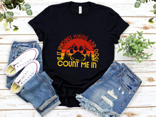 If it involves hiking and dogs count me in png, mountain png, outdoors png, hiking gifts, hiking with dogs png, dog lover gift png file tl t shirt design for sale
