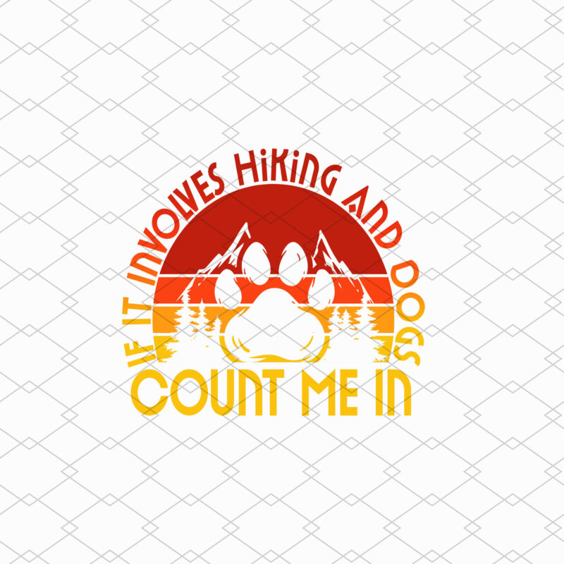 If It Involves Hiking And Dogs Count Me In Png, Mountain Png, Outdoors Png, Hiking Gifts, Hiking With Dogs Png, Dog Lover Gift PNG File TL