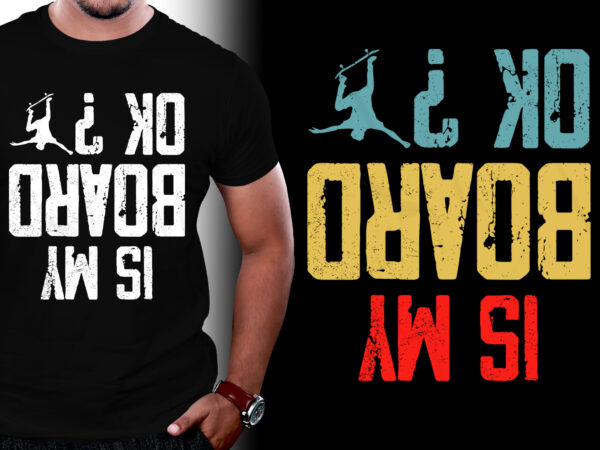 Is my board okay skateboard t-shirt design Is my board okay skateboard t-shirt design