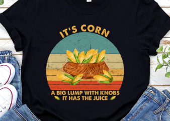 It’s Corn A Big Lump With Knobs It Has The Juice Vintage NC t shirt design for sale