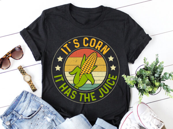 It`s corn it has the juice t-shirt design