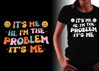 It’s Me Hi I’m the Problem It’s Me T-Shirt Design