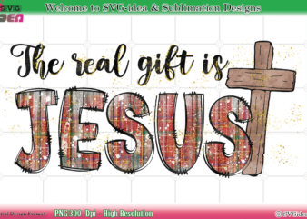 The real gift is jesus png sublimation design