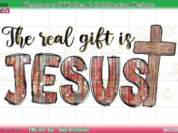 The real gift is jesus png sublimation design