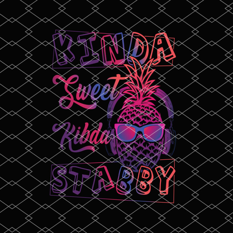 Kinda sweet Kinda Stabby, Sarcasm, Fun pineapple, Pineapple Gift, Holiday Day Gift, Graces Changes, Sunshine Happy PNG File TL