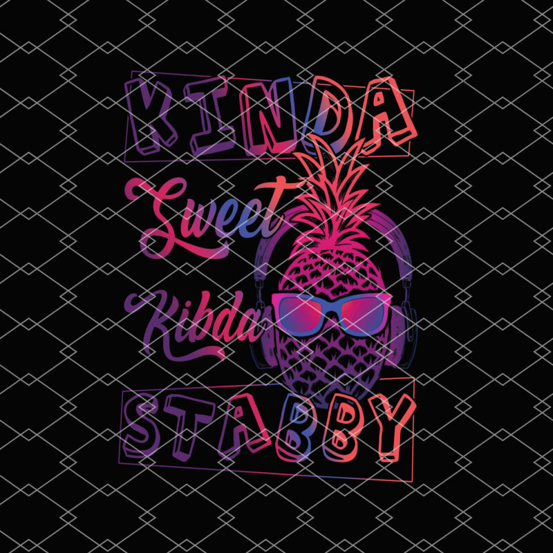 Kinda sweet Kinda Stabby, Sarcasm, Fun pineapple, Pineapple Gift, Holiday Day Gift, Graces Changes, Sunshine Happy PNG File TL