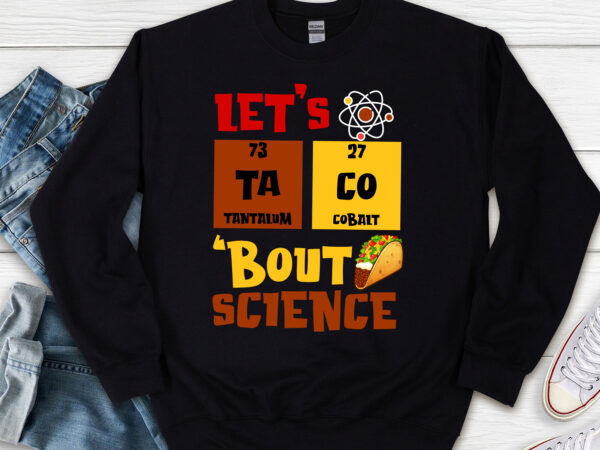 Let_s taco bout science chemistry teacher funny geek chemist nl t shirt vector graphic