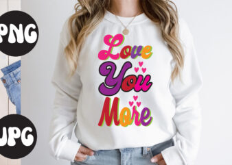 Love you more Retro design, Love you more SVG design, Somebody’s Fine Ass Valentine Retro PNG, Funny Valentines Day Sublimation png Design, Valentine’s Day Png, VALENTINE MEGA BUNDLE, Valentines Day