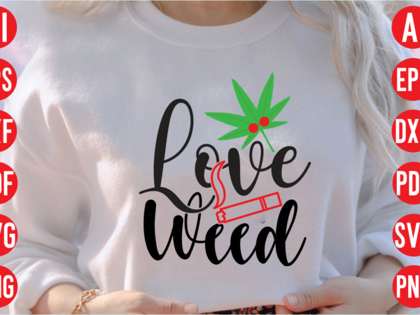 Love weed svg design, love weed svg cut file, weed svg bundle design, weed tshirt design bundle,weed svg bundle quotes,weed svg bundle, marijuana svg bundle, cannabis svg,weed svg, stoner svg