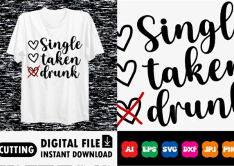 Single taken drunk Valentines day shirt print template