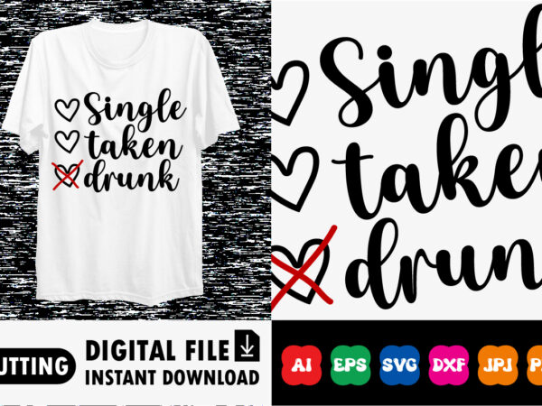 Single taken drunk valentines day shirt print template t shirt template vector