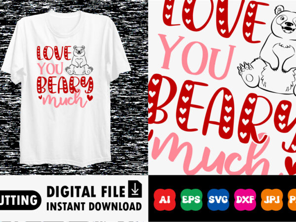 Love you beary much valentine’s day shirt print template t shirt vector graphic
