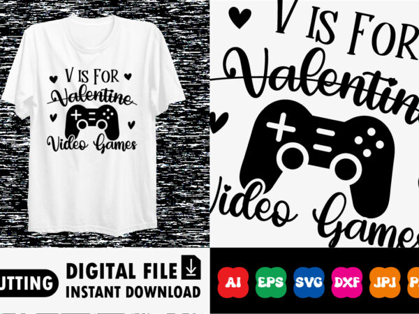 V is for valentine video games valentines day shirt print template t shirt vector art