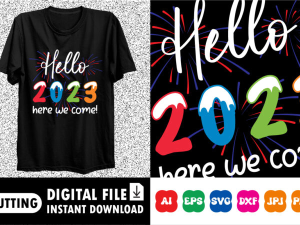Hello 2023 here we come! happy new year shirt print template graphic t shirt
