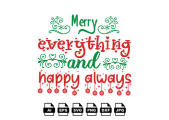 Merry everything and happy always Merry Christmas shirt print template, funny Xmas shirt design, Santa Claus funny quotes typography design