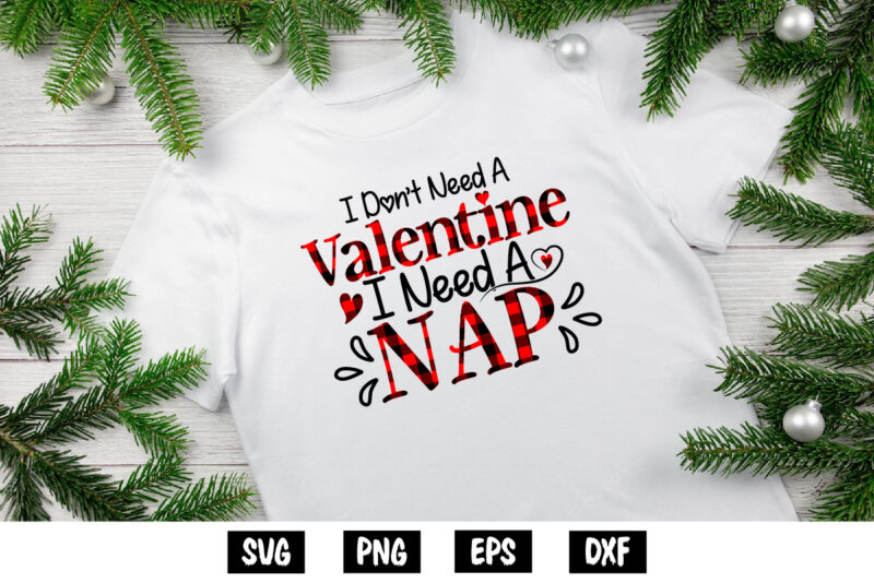 I Don’t Need a Valentine I Need a Nap Shirt Print Template