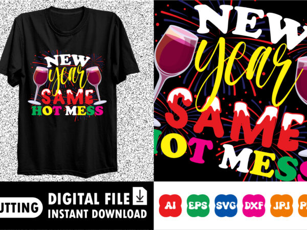 New year same hot mess shirt print template T shirt vector artwork