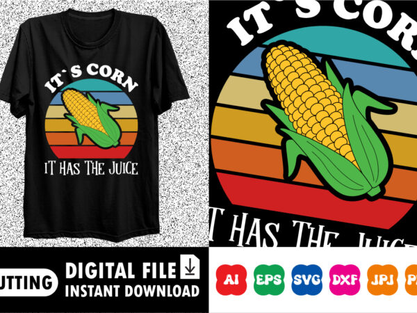 It`s corn it has the juice shirt print template t shirt design for sale