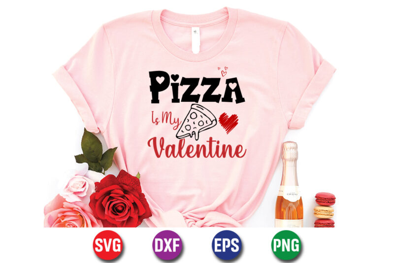 Pizza is My Valentine Happy Valentine’s Day Shirt Print Template