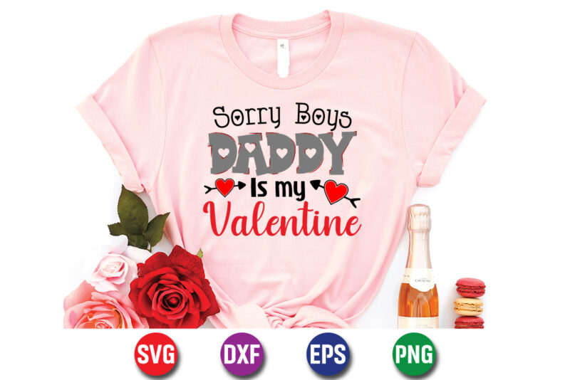 Sorry Boys Daddy Is My Valentine Shirt Print Template
