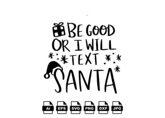 Be good or I will text Santa Merry Christmas shirt print template, funny Xmas shirt design, Santa Claus funny quotes typography design