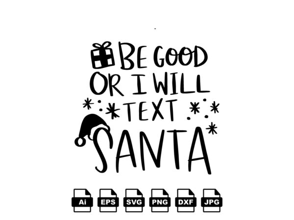 Be good or i will text santa merry christmas shirt print template, funny xmas shirt design, santa claus funny quotes typography design