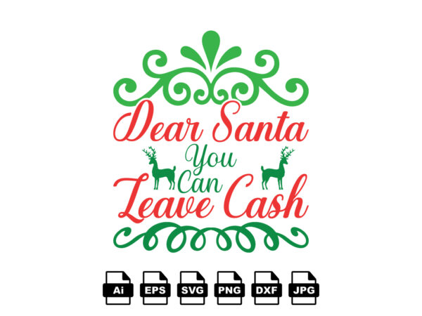 Dear santa you can leave cash merry christmas shirt print template, funny xmas shirt design, santa claus funny quotes typography design