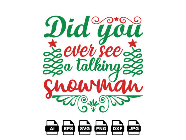Did you ever see a talking snowman merry christmas shirt print template, funny xmas shirt design, santa claus funny quotes typography design