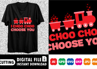 I choo choo choose you Valentines day shirt print template