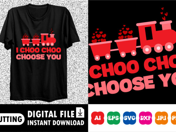 I choo choo choose you valentines day shirt print template t shirt design for sale