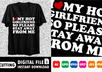 I Love My Hot Girlfriend So Please Stay Away From Me T-Shirt