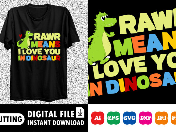 Rawr means i love you in dinosaur shirt t shirt design online