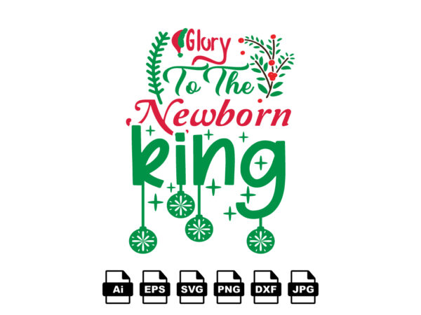 Glory to the newborn king merry christmas shirt print template, funny xmas shirt design, santa claus funny quotes typography design