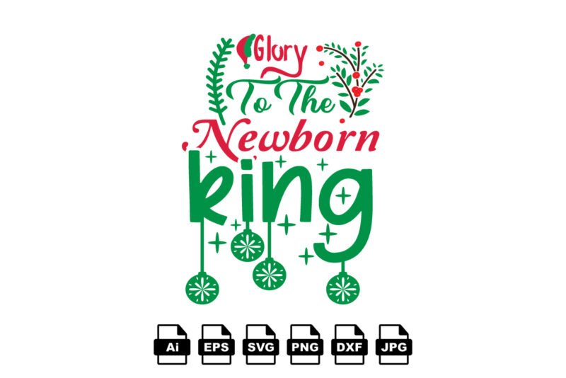 Glory to the newborn king Merry Christmas shirt print template, funny Xmas shirt design, Santa Claus funny quotes typography design
