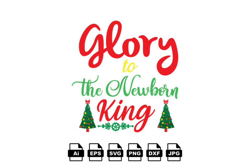 Glory to the newborn king Merry Christmas shirt print template, funny Xmas shirt design, Santa Claus funny quotes typography design