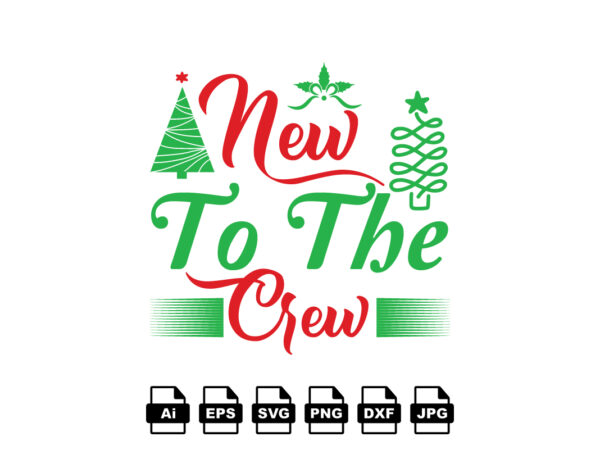 New to the crew merry christmas shirt print template, funny xmas shirt design, santa claus funny quotes typography design
