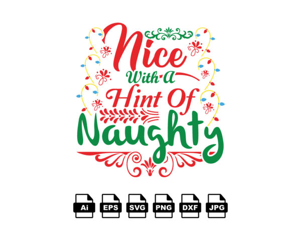 Nice with a hint of naughty merry christmas shirt print template, funny xmas shirt design, santa claus funny quotes typography design