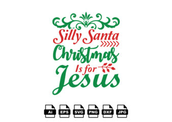 Silly Santa Christmas is for Jesus Merry Christmas shirt print template, funny Xmas shirt design, Santa Claus funny quotes typography design