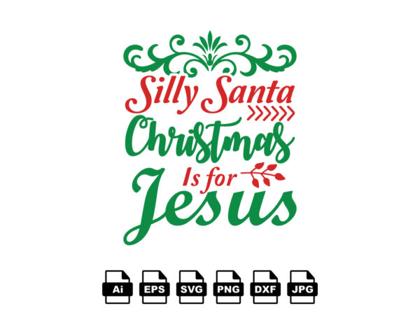 Silly santa christmas is for jesus merry christmas shirt print template, funny xmas shirt design, santa claus funny quotes typography design