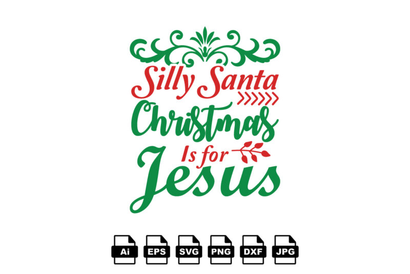 Silly Santa Christmas is for Jesus Merry Christmas shirt print template, funny Xmas shirt design, Santa Claus funny quotes typography design