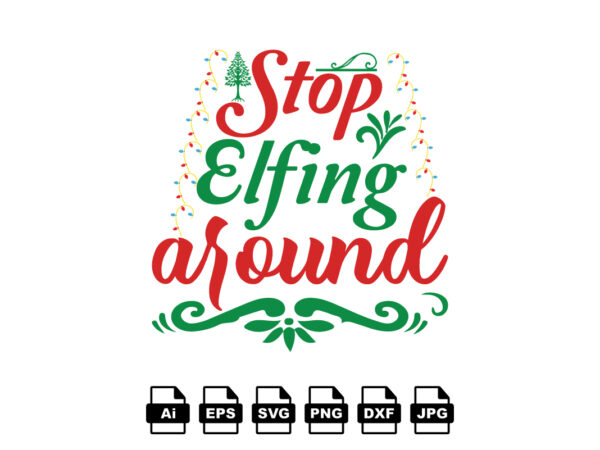 Stop elfing around merry christmas shirt print template, funny xmas shirt design, santa claus funny quotes typography design