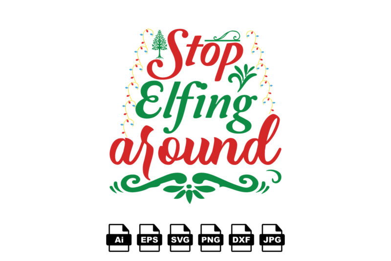 Stop elfing around Merry Christmas shirt print template, funny Xmas shirt design, Santa Claus funny quotes typography design