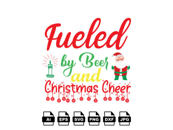 Fueled by beer and christmas cheer merry christmas shirt print template, funny xmas shirt design, santa claus funny quotes typography design