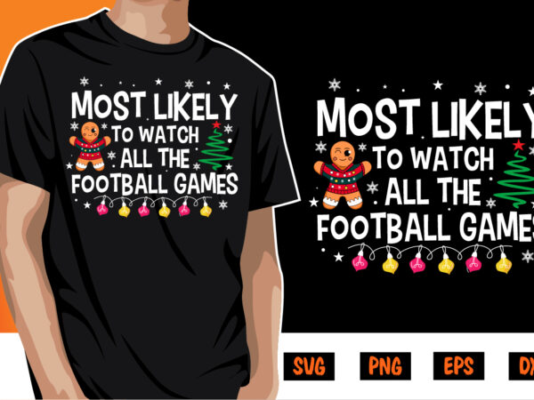 Most likely to watch all the football games shirt print template t shirt designs for sale