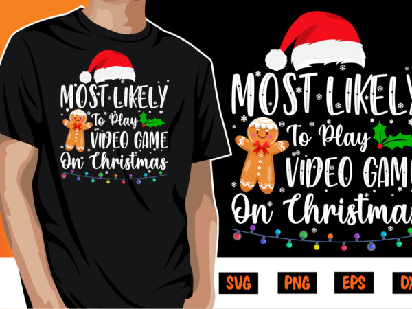 Most likely to play video game on christmas shirt print template t shirt designs for sale